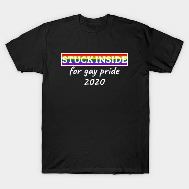 Stuck inside for gay pride 2020 T-Shirt by LunaMay